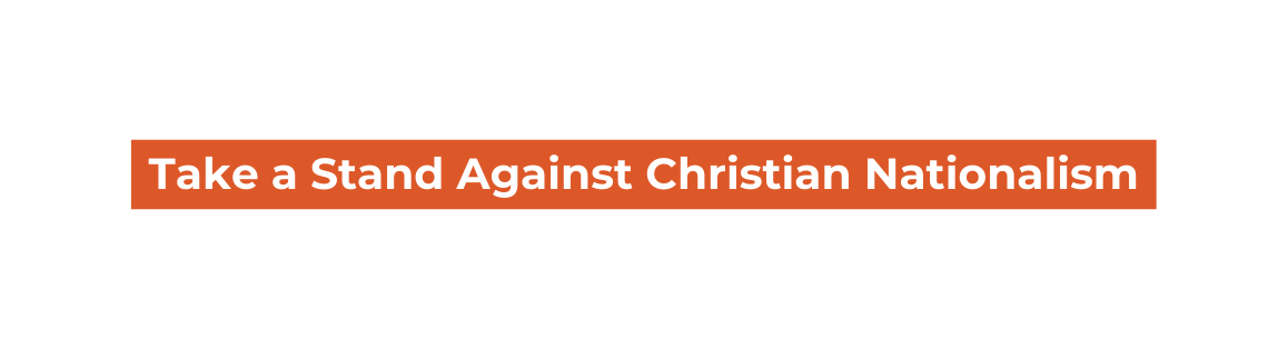 Take a Stand Against Christian Nationalism